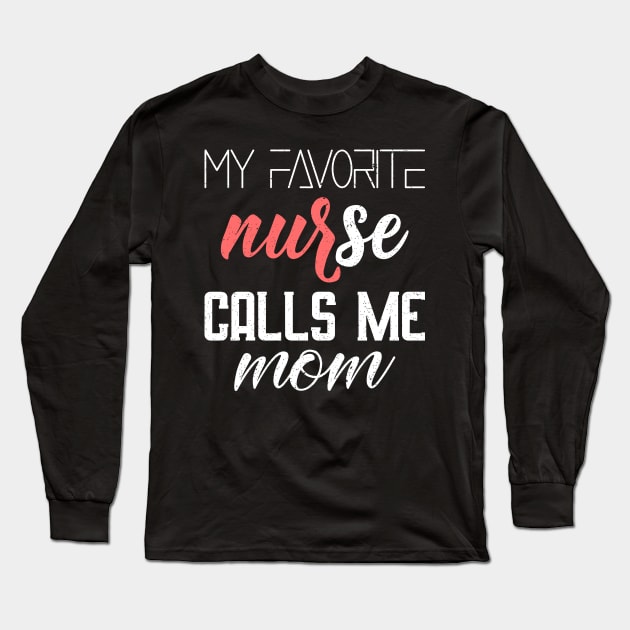 My favorite nurse calls me mom Long Sleeve T-Shirt by FatTize